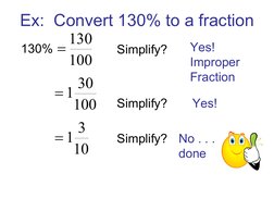 Ex:  Convert 130% to a fraction
130%
100
130

100
30
1

10
3
1

Simplify?
Yes!  
Improper 
Fraction
Simplify?
Yes!  
Simpl