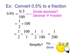 Ex:  Convert 0.5% to a fraction
0.5%
100
5
0.

Divide decimals?  
Decimal  Fraction
100
2
1 

1
100
2
1 

100
1
2
1 
