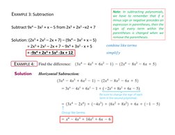EXAMPLE 3: Subtraction
Subtract 9x4 – 3x2 + x – 5 from 2x3 + 2x2 –x2 + 7
Solution: (2x3 + 2x2 – 2x + 7) – (9x4 – 3x2 + x – 5)