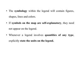 • The symbology within the legend will contain figures,
shapes, lines and colors.
• If symbols on the map are self-explanator