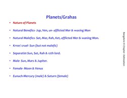 Bangalore III Chapter- Delineation
Planets/Grahas
• Nature of Planets
• Natural Benefics- Jup, Ven, un- afflicted Mer & waxin