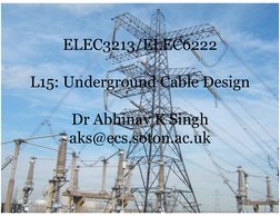 ELEC3213/ELEC6222 
L15: Underground Cable Design
Dr Abhinav K Singh
aks@ecs.soton.ac.uk
