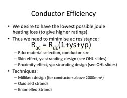 Conductor Efficiency
• We desire to have the lowest possible joule 
heating loss (to give higher ratings)
• Thus we need to m