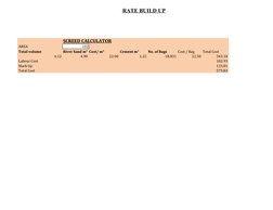RATE BUILD UP
SCREED CALCULATOR
 AREA 
102
 Total volume 
No. of Bags
Cost / Bag
Total Cost