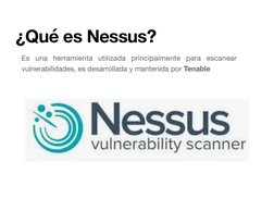 ¿Qué es Nessus?
Es una herramienta utilizada principalmente para escanear 
vulnerabilidades, es desarrollada y mantenida por