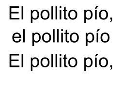 El pollito pío,
el pollito pío
El pollito pío,
