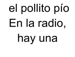  el pollito pío
En la radio, 
hay una 
