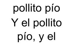 pollito pío
Y el pollito
pío, y el 
