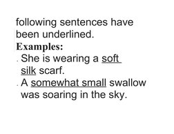following sentences have 
been underlined.
Examples:
She is wearing a soft 
silk scarf.
A somewhat small swallow 
was soari