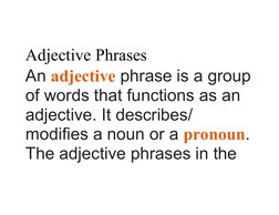 Adjective Phrases
An adjective phrase is a group
of words that functions as an 
adjective. It describes/ 
modifies a noun or