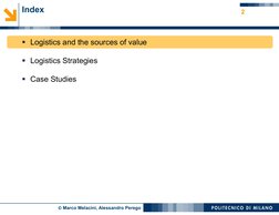© Marco Melacini, Alessandro Perego
2
Index
Logistics and the sources of value
Logistics Strategies
Case Studies
