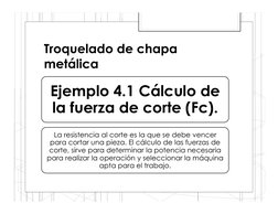 Troquelado de chapa 
metálica
Ejemplo 4.1 Cálculo de 
la fuerza de corte (Fc). 
La resistencia al corte es la que se debe ven