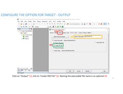 Click on “Output” [1], tick on “create HEX File” [2]. Naming the executable file name is an optional [3]
CONFIGURE THE OPTION