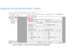 Click on “Target” [1] and ensure the setting match the setting above
CONFIGURE THE OPTION FOR TARGET - TARGET
(1)
9
