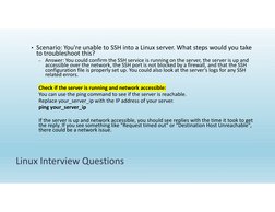 Linux Interview Questions
• Scenario: You're unable to SSH into a Linux server. What steps would you take 
to troubleshoot th