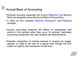 Accrual Basis of Accounting
• Financial Accounts especially the Income Statement and Balance
Sheet are prepared using the Acc