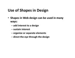 Use	  of	  Shapes	  in	  Design	  
•  Shapes	  in	  Web	  design	  can	  be	  used	  in	  many	  
ways:	  
– a