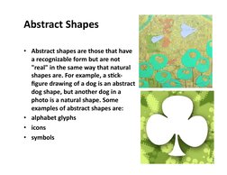 Abstract	  Shapes	  
•  Abstract	  shapes	  are	  those	  that	  have	  
a	  recognizable	  form	  but	  are	  n