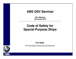 Code of Safety for 
Special Purpose Ships
ABS OSV Seminar
Miri, Malaysia
28 October 2010
A K Seah
VP Technology and Business