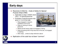 4
Early days
 Resolution A.534(13) – Code of Safety for Special 
Purpose Ships [1983]
 Applicable to ships ≥500GT which 
ca