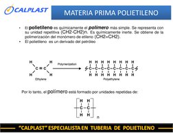 MATERIA PRIMA POLIETILENO
•
El polietileno es químicamente el polímero más simple. Se representa con
su unidad repetitiva (CH