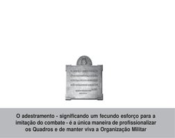 O adestramento - significando um fecundo esforço para a
imitação do combate - é a única maneira de profissionalizar
os Quadro