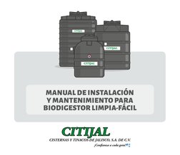 MANUAL DE INSTALACIÓN 
Y MANTENIMIENTO PARA 
BIODIGESTOR LIMPIA-FÁCIL
CISTERNAS Y TINACOS DE JALISCO, S.A. DE C.V.
¡Confanza