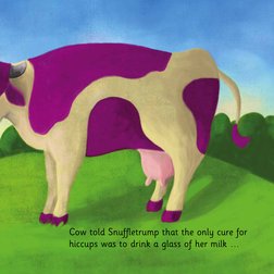 Cow told Snuffletrump that the only cure for 
hiccups was to drink a glass of her milk …
