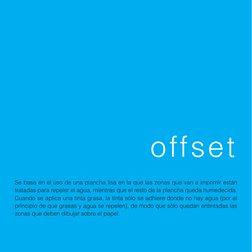 pág. 4
offset
Se basa en el uso de una plancha lisa en la que las zonas que van a imprimir están 
tratadas para repeler el ag