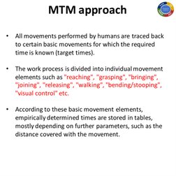 MTM approach 
 
•
All movements performed by humans are traced back 
to certain basic movements for which the required 
time