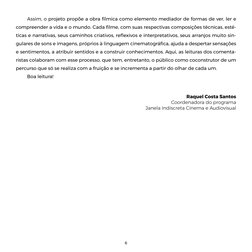6
Assim, o projeto propõe a obra fílmica como elemento mediador de formas de ver, ler e 
compreender a vida e o mundo. Cada f