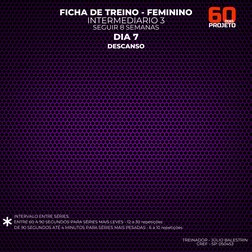 DIA 7
DESCANSO
FICHA DE TREINO - FEMININO
INTERMEDIARIO 3
SEGUIR 8 SEMANAS
Cardio 
TREINADOR - JÚLIO BALESTRIN
CREF - SP: 050