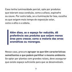 9
Caso tenha luminosidade parcial, opte por produtos 
que toleram essa condição, como a alface, espinafre 
ou couve. Por outr