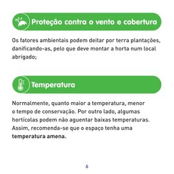 6
Os fatores ambientais podem deitar por terra plantações, 
danificando-as, pelo que deve montar a horta num local 
abrigado;