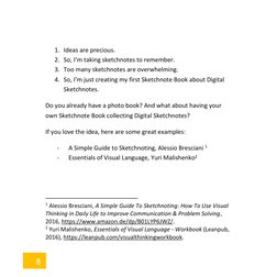 8 
1. Ideas are precious. 
2. So, I’m taking sketchnotes to remember. 
3. Too many sketchnotes are overwhelming. 
4. So, I’