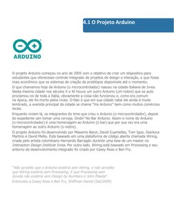 O projeto Arduino começou no ano de 2005 com o objetivo de criar um dispositivo para 
estudantes que oferecesse controle inte