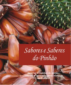 Histórias e receitas do pinhão -
colhidas e aprovadas pelas mulheres
de Cunha/SP
Sabores e Saberes
do Pinhão
Histórias e rece