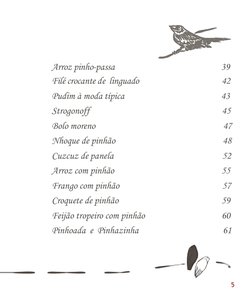 Pudim à moda típica
43
Strogonoff
45
Bolo moreno
47
Nhoque de pinhão
48
Cuzcuz de panela
52
Arroz com pinhão
55
Frango com pi