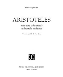 WERNER JAEGER
ARISTOTELES
bases para la historia de 
su desarrollo intelectual
Versión española de ¡osé Gaos
FONDO DE CULTURA