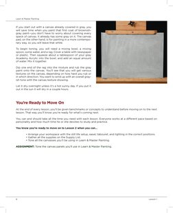 6  	
Lesson 1
Learn & Master Painting
If you start out with a canvas already covered in gray, you 
will save time when you pa