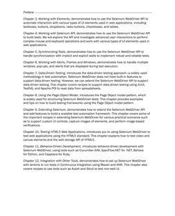 Preface
Chapter 3, Working with Elements, demonstrates how to use the Selenium WebDriver API to 
automate interaction with va