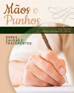 Mãos e 
Punhos
C O L E Ç Ã O 
C O B R A  R E U M ATO L O G I A
DORES, 
CAUSAS E 
TR ATAMENTOS
C O L E Ç Ã O 
C O B R A  R E U