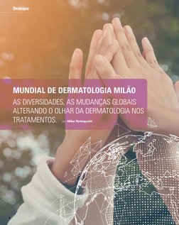 6
Destaque
MUNDIAL DE DERMATOLOGIA MILÃO 
AS DIVERSIDADES, AS MUDANÇAS GLOBAIS 
ALTERANDO O OLHAR DA DERMATOLOGIA NOS 
TRATAM