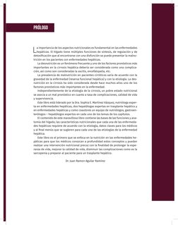 PRÓLOGO
L
a importancia de los aspectos nutricionales es fundamental en las enfermedades 
hepáticas. El hígado tiene múltiple