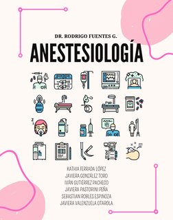 ANESTESIOLOGÍA
KATHIA FERRADA LÓPEZ
JAVIERA GONZÁLEZ TORO
IVÁN GUTIÉRREZ PACHECO
JAVIERA PASTORINI PEÑA
SEBASTIAN ROBLES ESPI