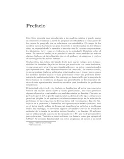 Prefacio
Este libro presenta una introducción a los modelos mixtos y puede usarse
en semestres avanzados a nivel de pregrado