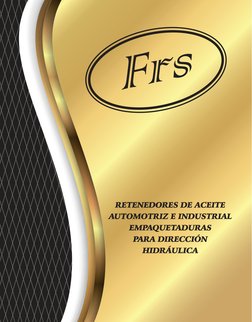 RETENEDORES DE ACEITE
AUTOMOTRIZ E INDUSTRIAL
EMPAQUETADURAS
PARA DIRECCIÓN 
HIDRÁULICA
Frs
