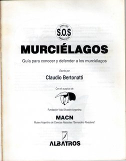 MURCIÉLAGOS
Guía para conocer y defender a los murciélagos
Escrito por
Claudio Bertonatti
Con el auspicio de
Fundación Vida S