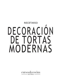  
 
 
 
 
 
 
 
 
 
 
 
 
RECETARIO 
 
DECORACIÓN 
DE TORTAS 
MODERNAS 
