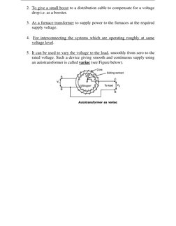 2. To give a small boost to a distribution cable to compensate for a voltage 
drop i.e. as a booster. 
 
3. As a furnace tr